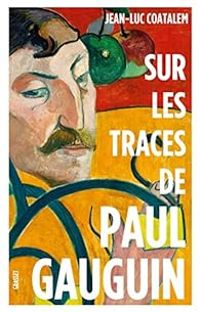 Jean Luc Coatalem - Sur les traces de Paul Gauguin