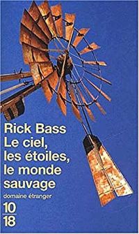 Rick Bass - Le Ciel, les étoiles, le monde sauvage