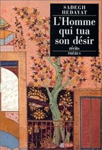 Sadegh Hedayat - L'homme qui tua son désir