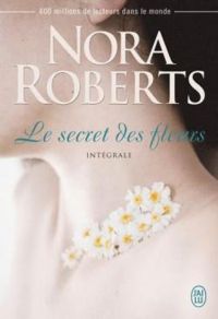 Nora Roberts - Le secret des fleurs - Intégrale