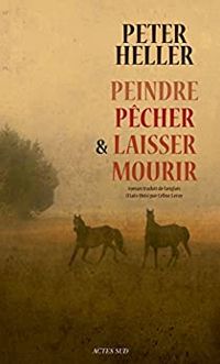 Couverture du livre Peindre, pêcher et laisser mourir - Peter Heller