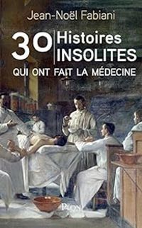 Jean Nol Fabiani - 30 histoires insolites qui ont fait la médecine