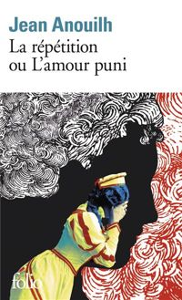 Jean Anouilh - La Répétition ou l'amour puni-