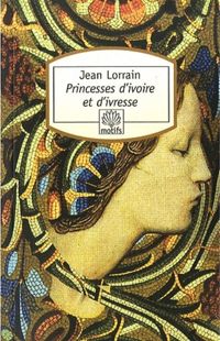 Jean Lorrain - Princesses d'ivoire et d'ivresse