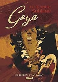 Couverture du livre Goya, le terrible sublime - El Torres