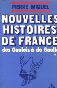 Pierre Miquel - Des Gaulois à de Gaulle