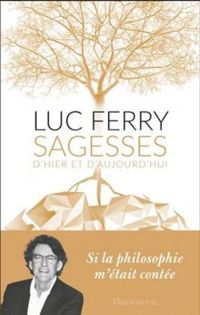 Luc Ferry - Sagesses d'hier et d'aujourd'hui