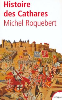 Michel Roquebert - Histoire des Cathares