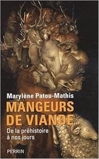 Marylene Patou Mathis - Mangeurs de viande : De la préhistoire à nos jours