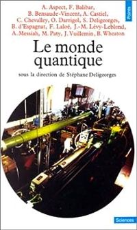 Stephane Deligeorges - Michel Paty - Alain Aspect - Jean Marc Levy Leblond - Olivier Darrigol - Bernadette Bensaude Vincent - Jules Vuillemin - Francoise Balibar - Franck Lalo - Bruce Wheaton - Catherine Chevalley - Albert Messiah - Bernard D Espagnat - A - Le Monde quantique