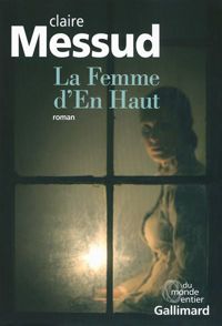 Claire Messud - La Femme d'En Haut