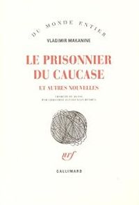 Vladimir Makanine - Le prisonnier du Caucase et autres nouvelles