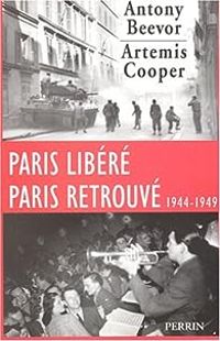 Antony Beevor - Artemis Cooper - Paris libéré, Paris retrouvé (1944-1949)