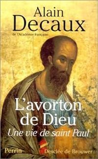 Alain Decaux - L'Avorton de Dieu : Une vie de saint Paul