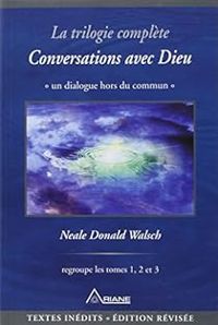 Neale Donald Walsch - Conversations avec Dieu - Intégrale