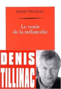 Denis Tillinac - Le venin de la mélancolie