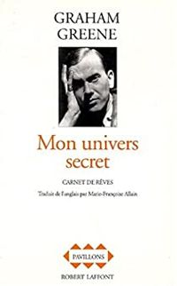 Graham Greene - Mon univers secret - Carnet de rêves