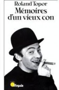 Roland Topor - Mémoires d'un vieux con