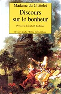 Gabrielle Milie Le Tonnelier De Breteuil Du Chatelet - Discours sur le bonheur