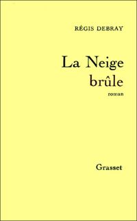 Couverture du livre La neige brûle - Regis Debray