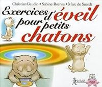 Couverture du livre Exercices d'éveil pour petits chatons - Christian Gaudin - Marc De Smedt - Sabine Rochas - Sonia Rochas - Marc Desmedt