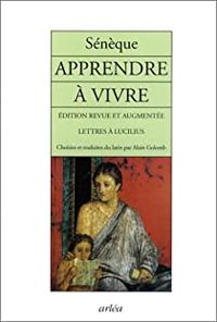 Sénèque - Apprendre à vivre : Lettres à Lucilius