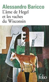 Alessandro Baricco - L'Ame de Hegel et les vaches du Wisconsin