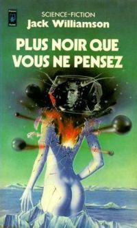 Couverture du livre PLUS NOIR QUE VOUS LE PENSEZ - Jack Williamson