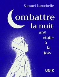 Couverture du livre Combattre la nuit une étoile à la fois - Samuel Larochelle