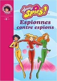 Veronique Grisseaux -  Krystal -  Delahayre - Totally Spies ! Roman 3 : Espionnes contre espions