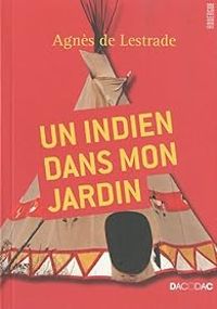 Couverture du livre Un Indien dans mon jardin - Agnes De Lestrade