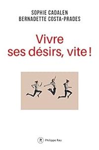 Sophie Cadalen - Bernadette Costa Prades - Vivre ses désirs, vite !