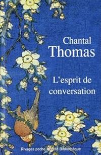 Chantal Thomas - L'esprit de conversation