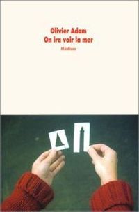 Couverture du livre On ira voir la mer - Olivier Adam