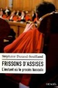 Stephane Durand Souffland - Frissons d'assises. L'instant où le procès bascule