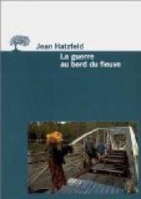 Couverture du livre La guerre au bord du fleuve - Jean Hatzfeld