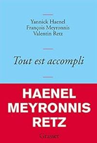 Yannick Haenel - Francois Meyronnis - Valentin Retz - Tout est accompli