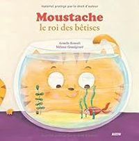 Armelle Renoult - Melanie Grandgirard - Moustache le roi des bêtises