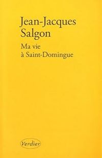 Jean Jacques Salgon - Ma vie à Saint-Domingue