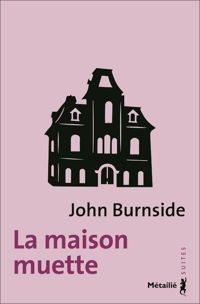 John Burnside - La maison muette