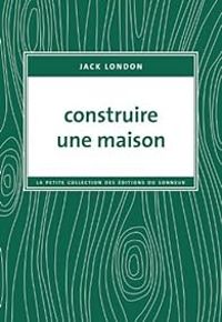 Couverture du livre Construire une maison - Jack London