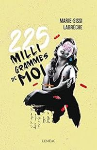 Marie Sissi Labreche - 225 milligrammes de moi