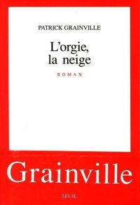 Patrick Grainville - L'Orgie, la Neige