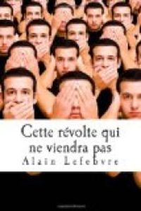 Couverture du livre Cette révolte qui ne viendra pas - Alain Lefebvre