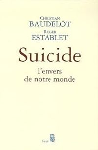 Christian Baudelot - Roger Establet - Suicide, l'envers de notre monde