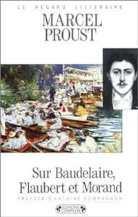 Marcel Proust - Sur Baudelaire, Flaubert et Morand