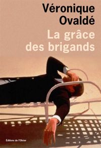 Couverture du livre La grâce des brigands - Veronique Ovalde