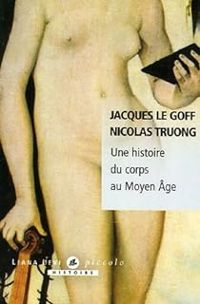 Jacques Le Goff - Nicolas Truong - Une histoire du corps au Moyen Age