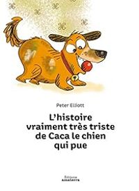 Peter Elliott - L'histoire vraiment très triste de Caca le chien qui pue