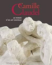 Couverture du livre Camille Claudel : Au miroir d'un art nouveau - Emmanuelle Heran - Bruno Gaudichon - Marie Victoire Nantet - Anne Pingeot - Anne Riviere - Antoinette Le Normand Romain - Veronique Mattiussi - Pascal Faracci - Ingrid Goddeeris - Francoise Magny